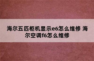 海尔五匹柜机显示e6怎么维修 海尔空调f6怎么维修